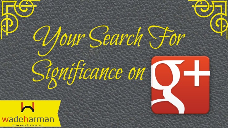The Search For Significance on Google Plus
