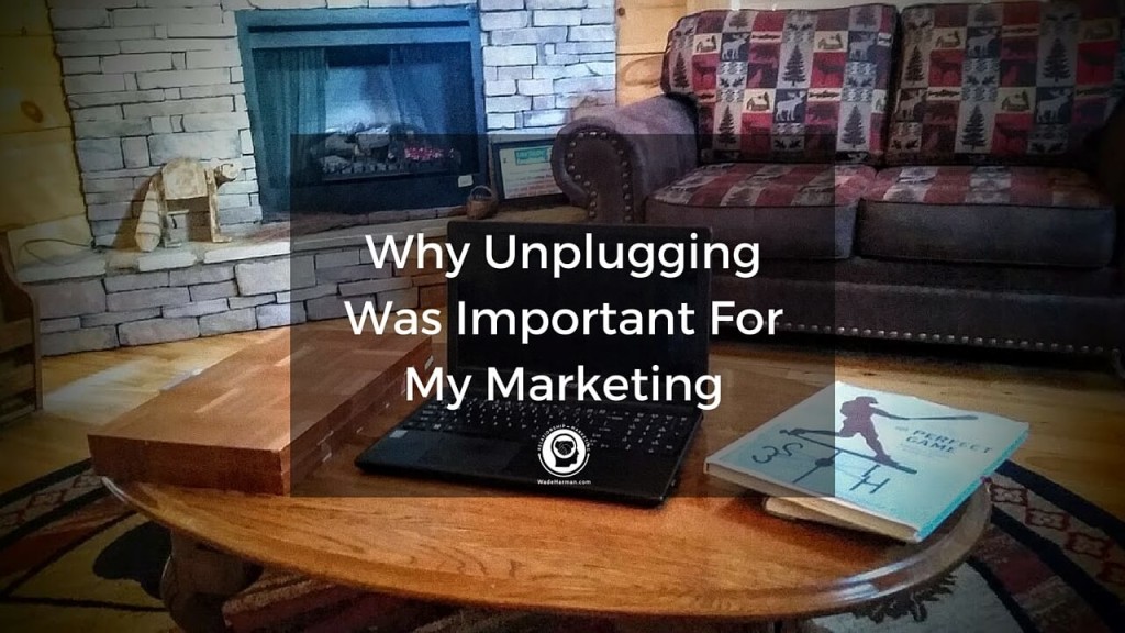 Why Unplugging Was Important For My Marketing