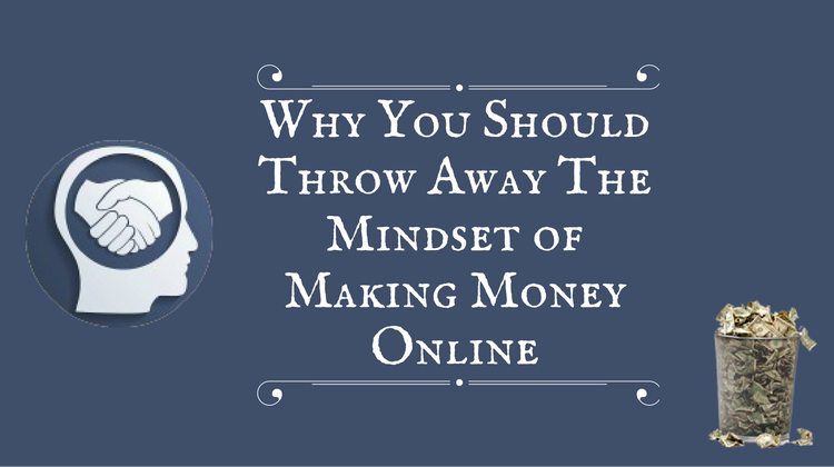 Throwing Away The Mindset of Making Money Online